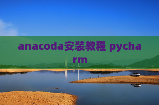 anacoda安装教程 pycharm